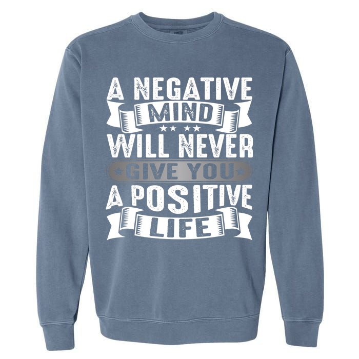 A Negative Mind Will Never Give You A Postive Life Garment-Dyed Sweatshirt