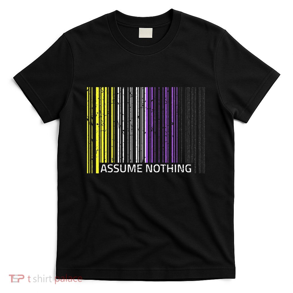 Assume Nothing Non Binary Flag Genderqueer Lgbtqia Pride T-Shirt
