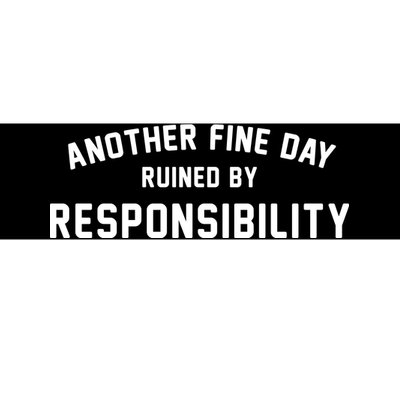 Another Fine Day Ruined By Responsibility Bumper Sticker