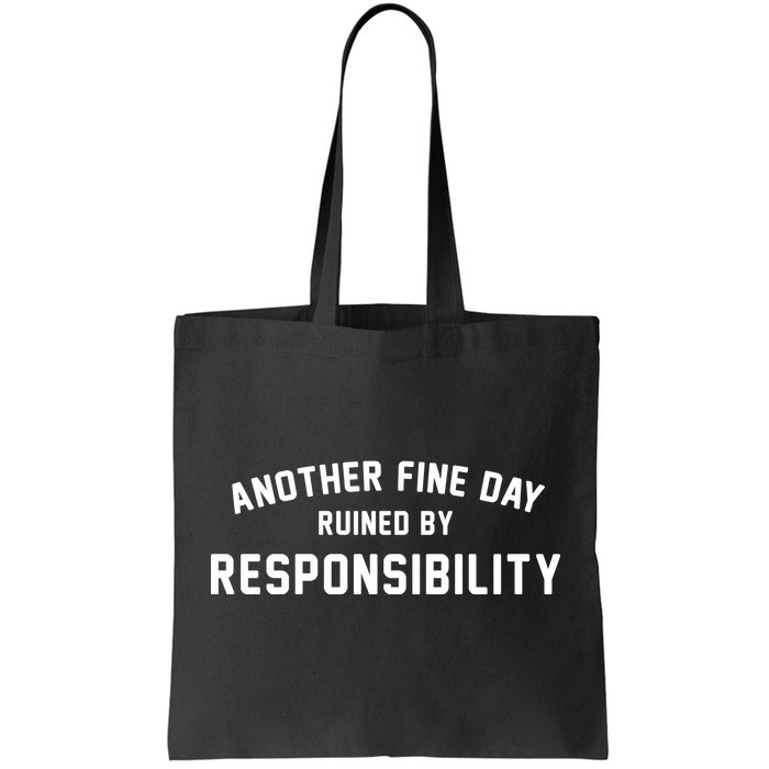 Another Fine Day Ruined By Responsibility Tote Bag