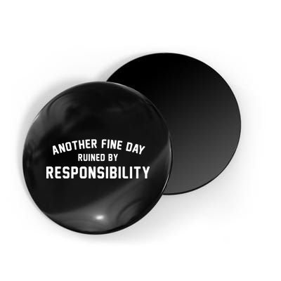 Another Fine Day Ruined By Responsibility Magnet