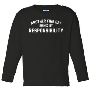 Another Fine Day Ruined By Responsibility Toddler Long Sleeve Shirt