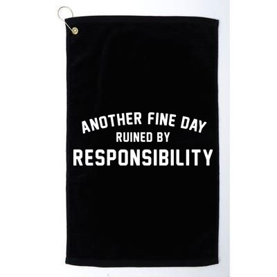 Another Fine Day Ruined By Responsibility Platinum Collection Golf Towel