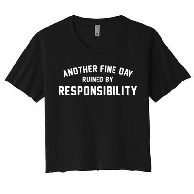 Another Fine Day Ruined By Responsibility Women's Crop Top Tee