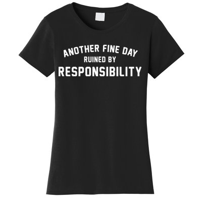 Another Fine Day Ruined By Responsibility Women's T-Shirt