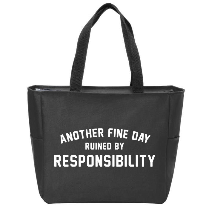 Another Fine Day Ruined By Responsibility Zip Tote Bag