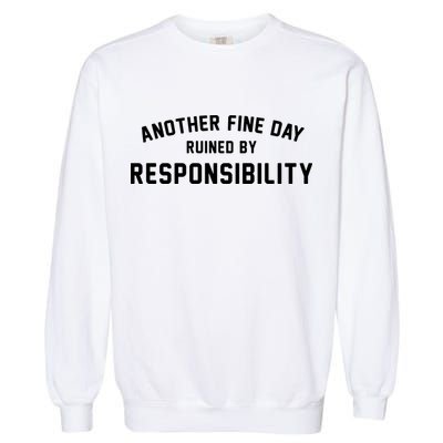 Another Fine Day Ruined By Responsibility Garment-Dyed Sweatshirt