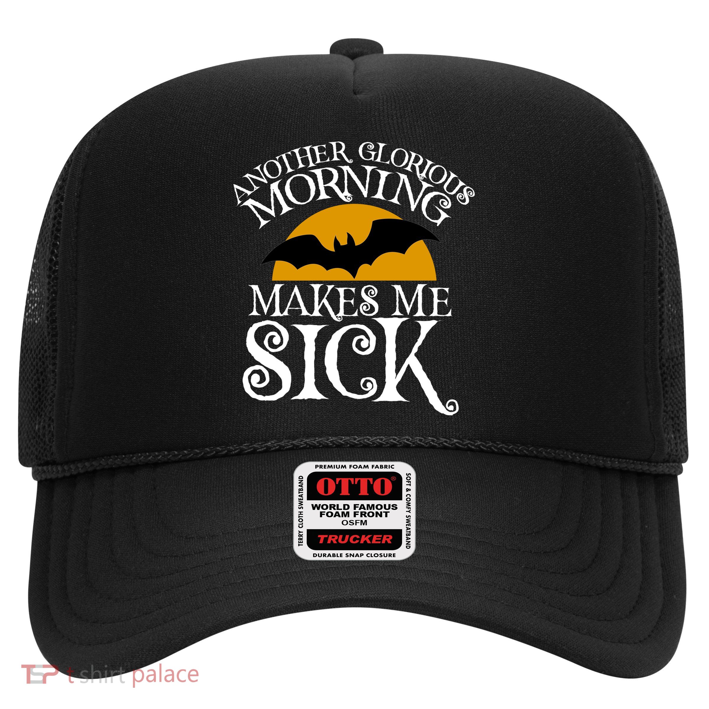 Another Glorious Morning Makes Me Sick Trucker Hat