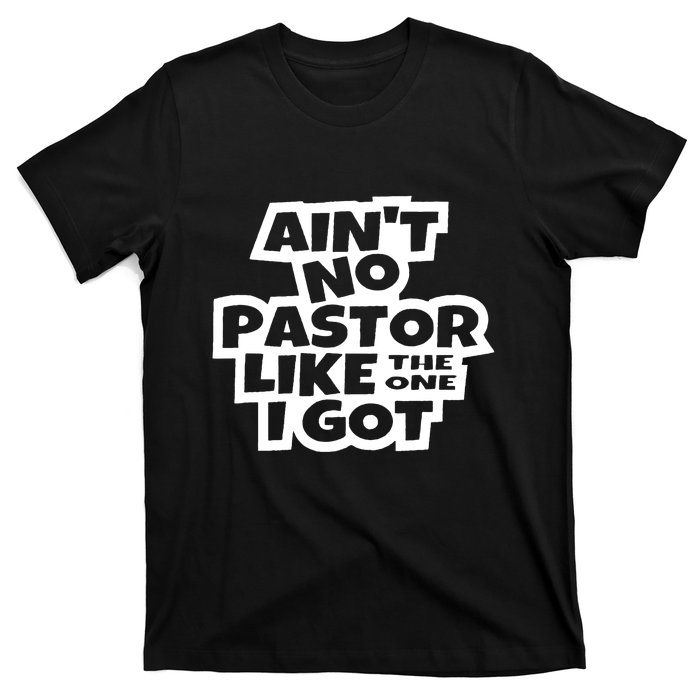 Aint No Pastor Like The One I Got Christian Faith T-Shirt