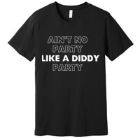Aint No Party Like A D.I.D.D.Y. Party Quots P D.I.D.D.Y Premium T-Shirt
