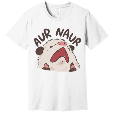 Aur Naur Possum Cute Funny Sarcastic Meme Premium T-Shirt