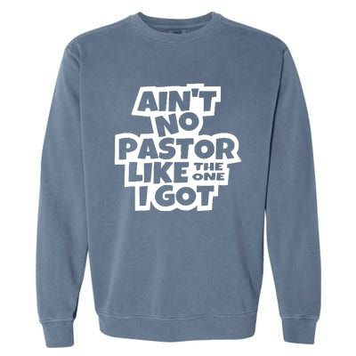 AinT No Pastor Like The One I Got Christian Garment-Dyed Sweatshirt