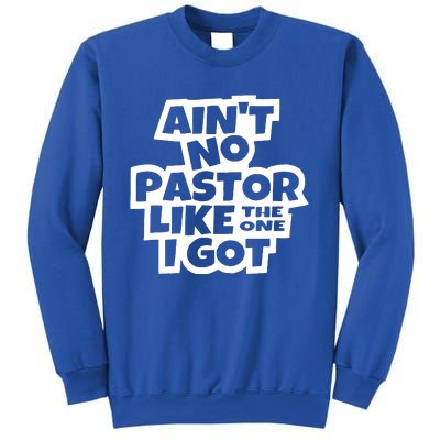 AinT No Pastor Like The One I Got Christian Sweatshirt