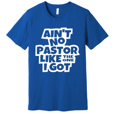 AinT No Pastor Like The One I Got Christian Premium T-Shirt