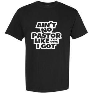 Ain't No Pastor Like The One I Got Christian Catholic Love Garment-Dyed Heavyweight T-Shirt