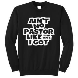 Ain't No Pastor Like The One I Got Christian Catholic Love Sweatshirt