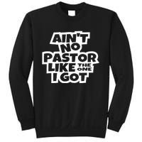 Ain't No Pastor Like The One I Got Christian Catholic Love Sweatshirt