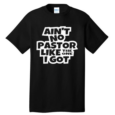 Ain't No Pastor Like The One I Got Christian Catholic Love Tall T-Shirt