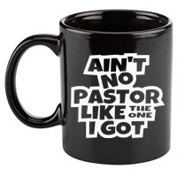 Ain't No Pastor Like The One I Got Christian Catholic Love 11oz C Handle Ceramic Mug