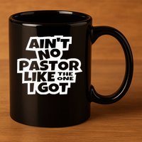 Ain't No Pastor Like The One I Got Christian Catholic Love 11oz C Handle Ceramic Mug