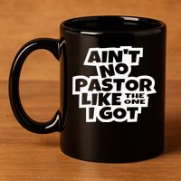 Ain't No Pastor Like The One I Got Christian Catholic Love 11oz C Handle Ceramic Mug