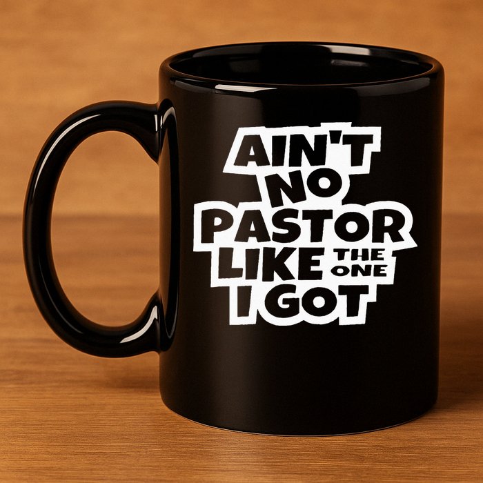 Ain't No Pastor Like The One I Got Christian Catholic Love 11oz C Handle Ceramic Mug