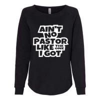 Ain't No Pastor Like The One I Got Christian Catholic Love Womens California Wash Sweatshirt