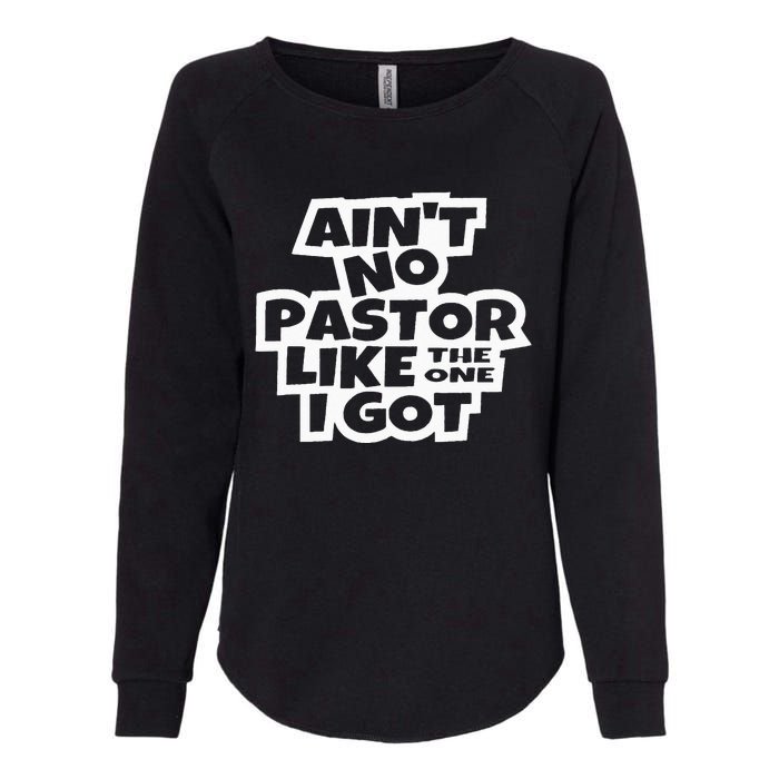 Ain't No Pastor Like The One I Got Christian Catholic Love Womens California Wash Sweatshirt