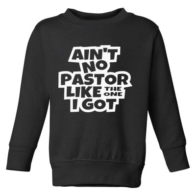 Ain't No Pastor Like The One I Got Christian Catholic Love Toddler Sweatshirt