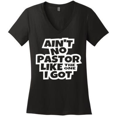 Ain't No Pastor Like The One I Got Christian Catholic Love Women's V-Neck T-Shirt