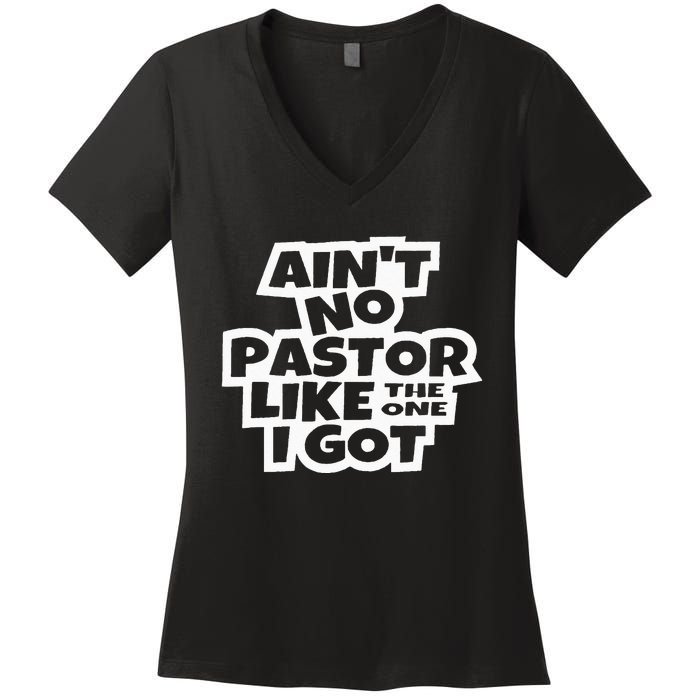 Ain't No Pastor Like The One I Got Christian Catholic Love Women's V-Neck T-Shirt