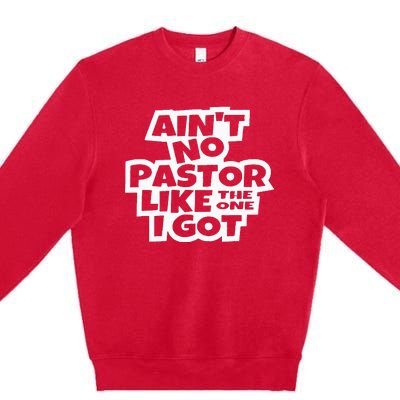 Ain't No Pastor Like The One I Got Christian Catholic Love Premium Crewneck Sweatshirt