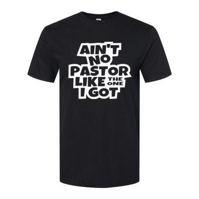 Ain't No Pastor Like The One I Got Christian Catholic Love Softstyle CVC T-Shirt