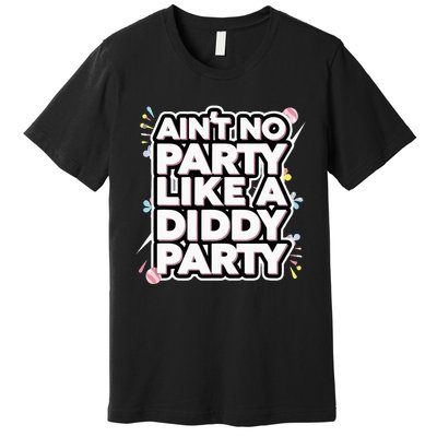 Aint No Party Like A D.I.D.D.Y Party Funny Premium T-Shirt