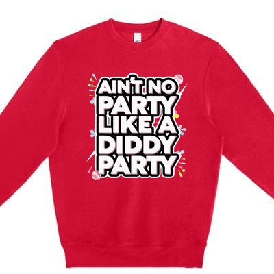 Aint No Party Like A D.I.D.D.Y Party Funny Premium Crewneck Sweatshirt