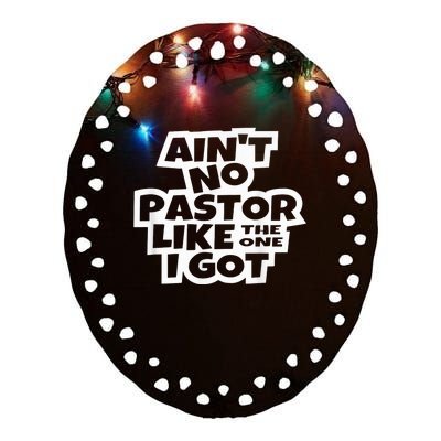 Ain't No Pastor Like The One I Got Christian Catholic Love Ceramic Oval Ornament