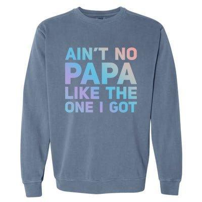 Aint No Papa Like The One I Got Fathers Day Cool Dad Daddy Gift Garment-Dyed Sweatshirt