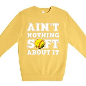 AinT Nothing Soft About It Softball Player Meaningful Gift Premium Crewneck Sweatshirt