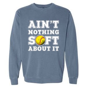 AinT Nothing Soft About It Softball Player Meaningful Gift Garment-Dyed Sweatshirt