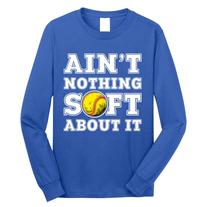 AinT Nothing Soft About It Softball Player Meaningful Gift Long Sleeve Shirt