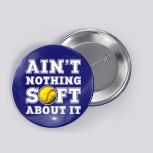 AinT Nothing Soft About It Softball Player Meaningful Gift Button