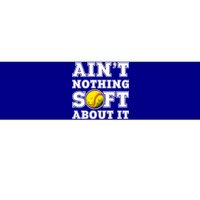 AinT Nothing Soft About It Softball Player Meaningful Gift Bumper Sticker