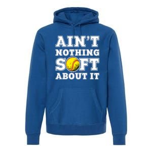 AinT Nothing Soft About It Softball Player Meaningful Gift Premium Hoodie