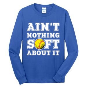 AinT Nothing Soft About It Softball Player Meaningful Gift Tall Long Sleeve T-Shirt