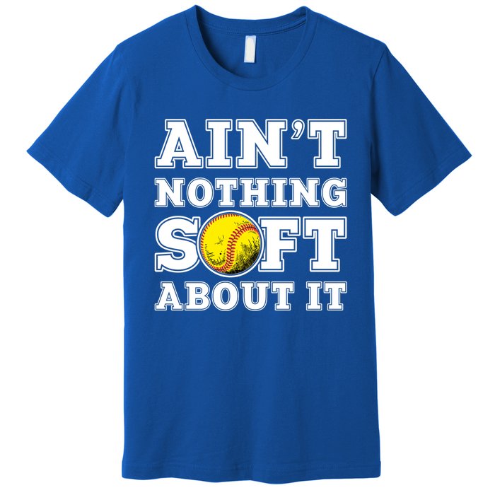 AinT Nothing Soft About It Softball Player Meaningful Gift Premium T-Shirt