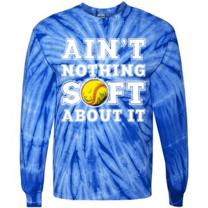 AinT Nothing Soft About It Softball Player Meaningful Gift Tie-Dye Long Sleeve Shirt