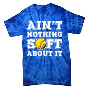 AinT Nothing Soft About It Softball Player Meaningful Gift Tie-Dye T-Shirt