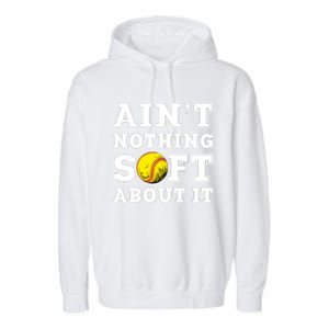 AinT Nothing Soft About It Softball Player Meaningful Gift Garment-Dyed Fleece Hoodie