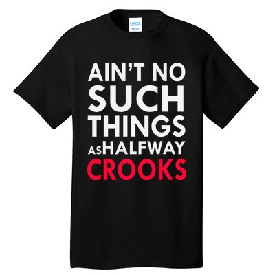 Ain't No Such Things As Halfway Crook Tall T-Shirt