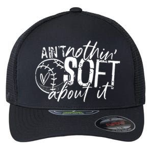 Aint Nothin Soft About It Softball Flexfit Unipanel Trucker Cap